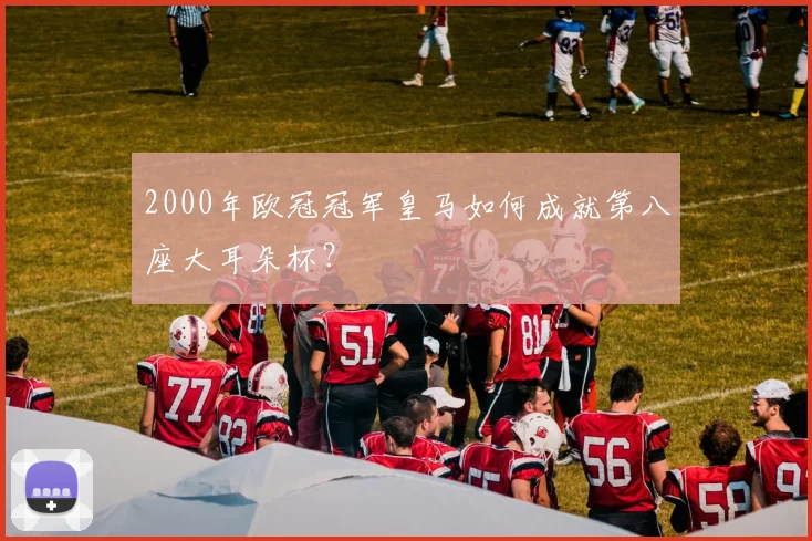 2000年欧冠冠军皇马如何成就第八座大耳朵杯？