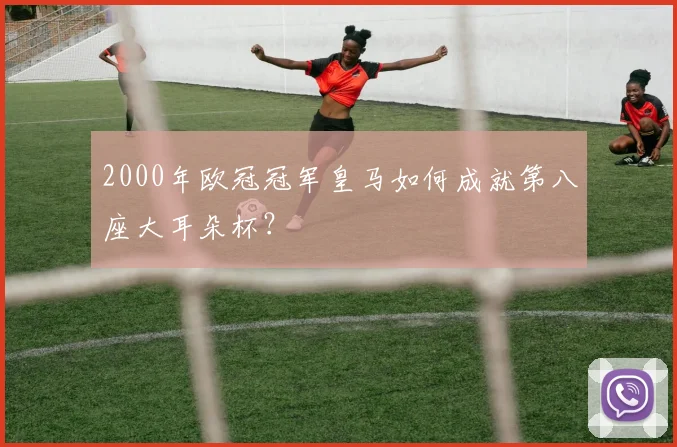 2000年欧冠冠军皇马如何成就第八座大耳朵杯？