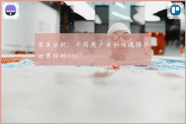 深度分析:不同用户该如何选择买世界杯的app?